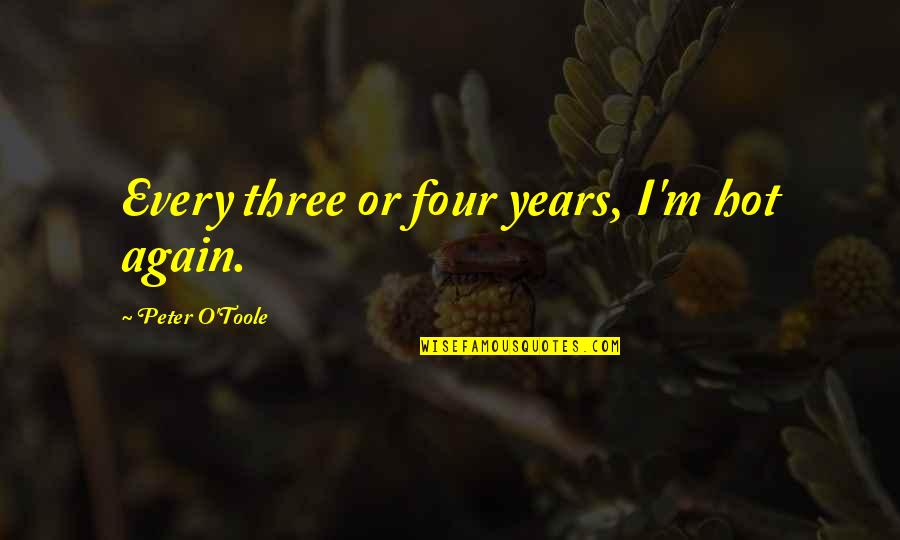 Three O'clock Quotes By Peter O'Toole: Every three or four years, I'm hot again.