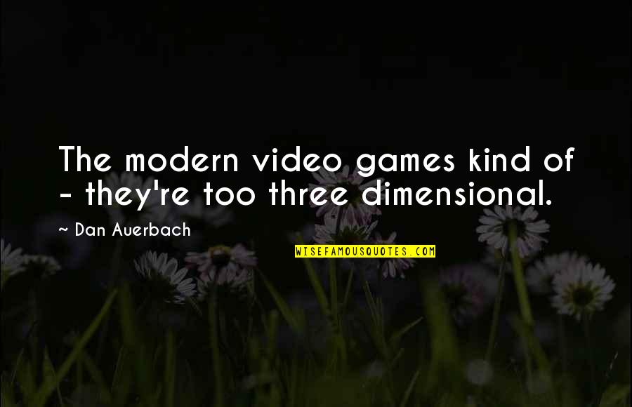 Three Of A Kind Quotes By Dan Auerbach: The modern video games kind of - they're