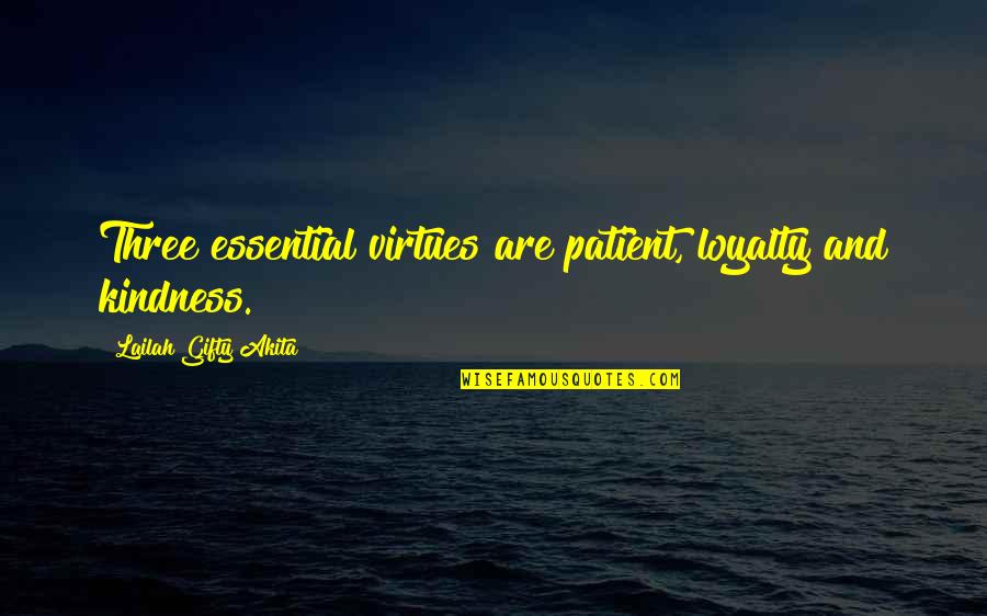 Three Of A Kind Quotes By Lailah Gifty Akita: Three essential virtues are patient, loyalty and kindness.