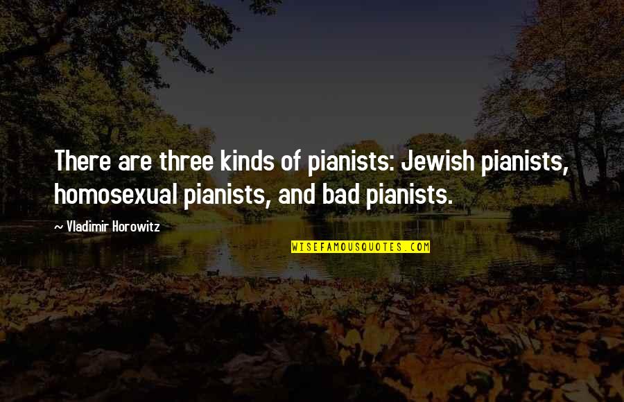 Three Of A Kind Quotes By Vladimir Horowitz: There are three kinds of pianists: Jewish pianists,