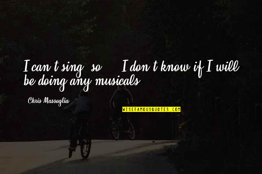 Three Part Quotes By Chris Massoglia: I can't sing, so ... I don't know