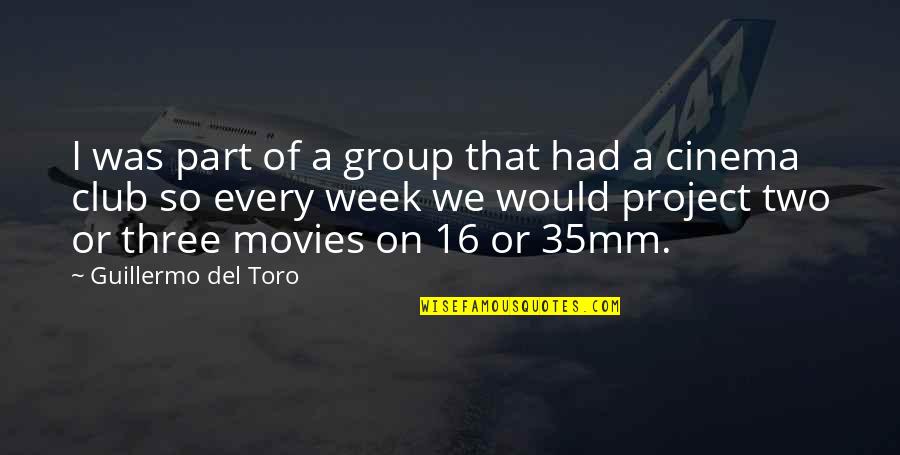 Three Part Quotes By Guillermo Del Toro: I was part of a group that had