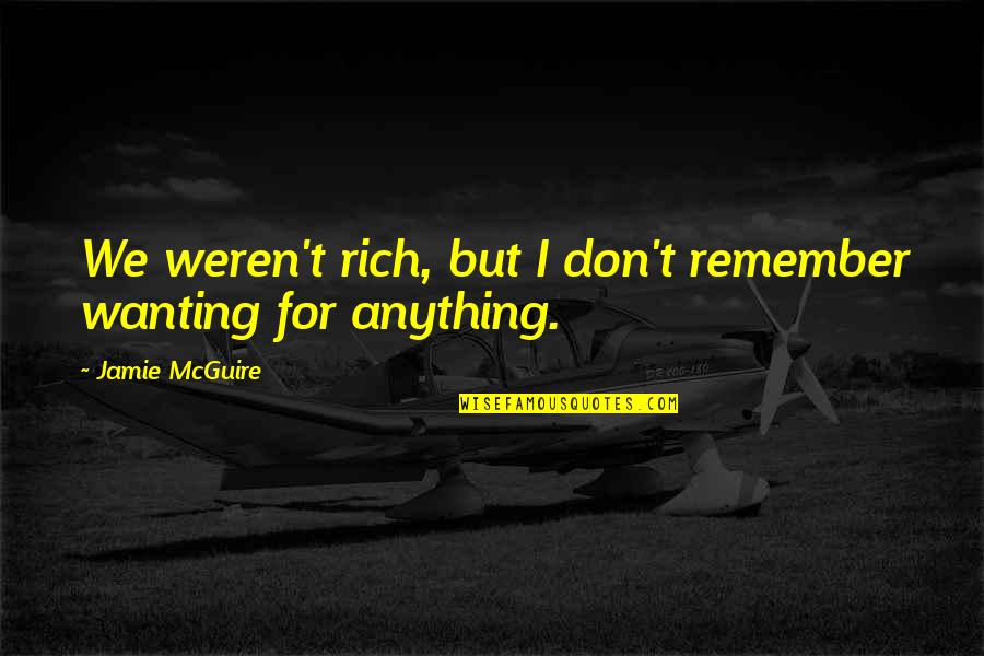 Three Percenter Quotes By Jamie McGuire: We weren't rich, but I don't remember wanting Three Percenter Quotes By Jamie McGuire: We weren't rich, but I don't remember wanting