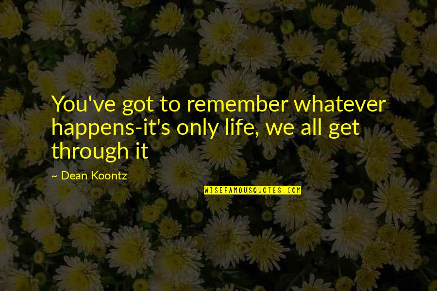 Three Point Quotes By Dean Koontz: You've got to remember whatever happens-it's only life,
