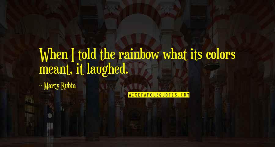 Three Point Quotes By Marty Rubin: When I told the rainbow what its colors