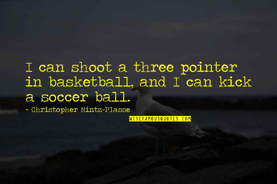 Three Pointer Quotes By Christopher Mintz-Plasse: I can shoot a three pointer in basketball,