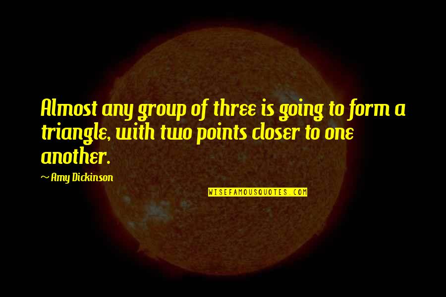 Three Points Quotes By Amy Dickinson: Almost any group of three is going to