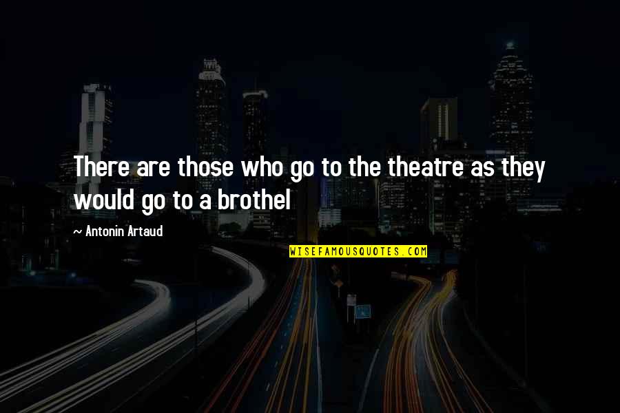 Three Points Quotes By Antonin Artaud: There are those who go to the theatre