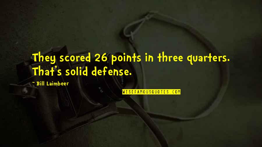 Three Quarters Quotes By Bill Laimbeer: They scored 26 points in three quarters. That's