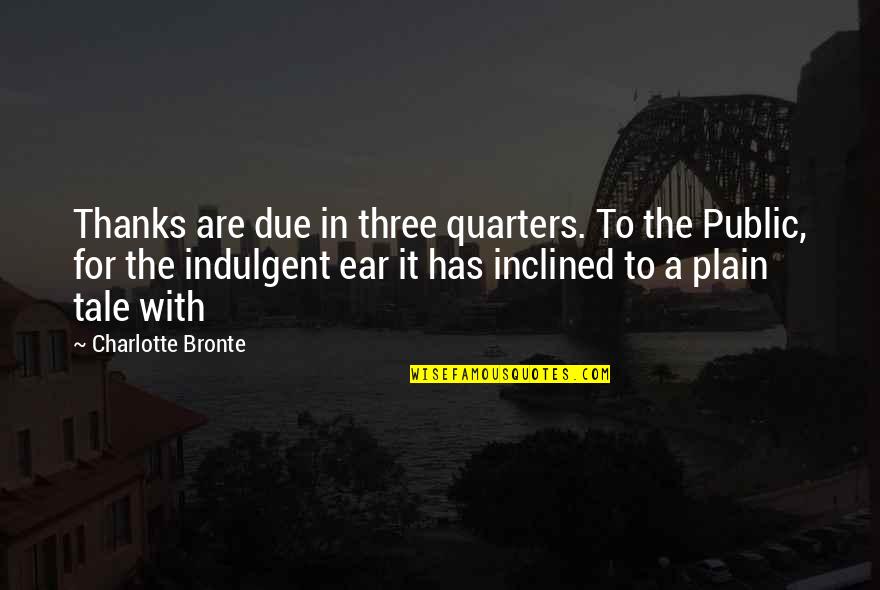 Three Quarters Quotes By Charlotte Bronte: Thanks are due in three quarters. To the