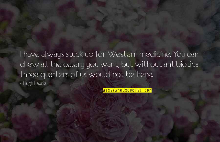 Three Quarters Quotes By Hugh Laurie: I have always stuck up for Western medicine.