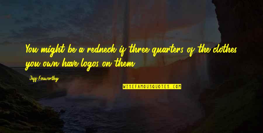 Three Quarters Quotes By Jeff Foxworthy: You might be a redneck if three quarters