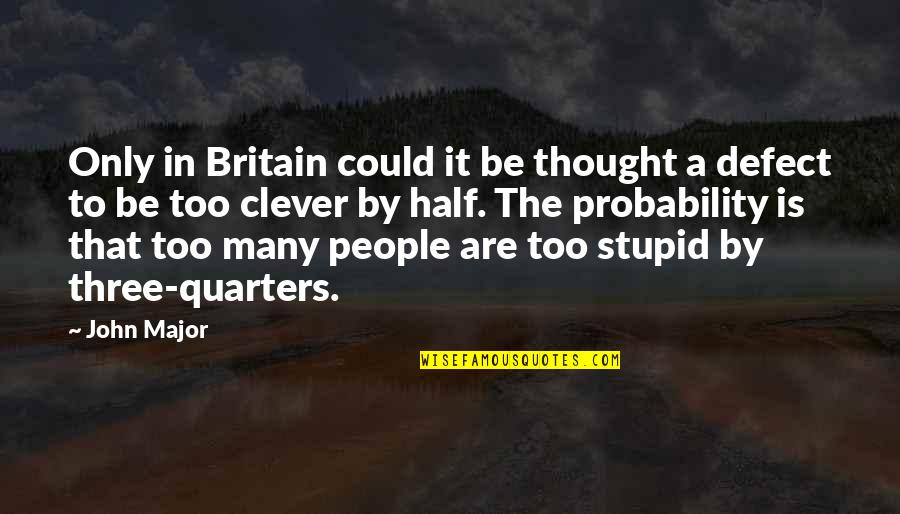 Three Quarters Quotes By John Major: Only in Britain could it be thought a