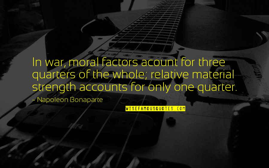 Three Quarters Quotes By Napoleon Bonaparte: In war, moral factors acount for three quarters