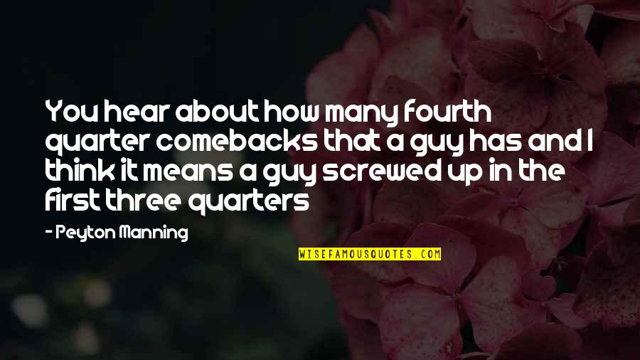 Three Quarters Quotes By Peyton Manning: You hear about how many fourth quarter comebacks