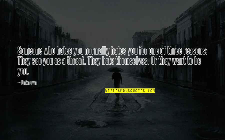 Three Reasons Quotes By Unknown: Someone who hates you normally hates you for