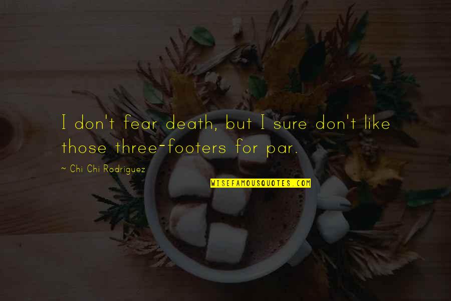 Three Score Years And Ten Quotes By Chi Chi Rodriguez: I don't fear death, but I sure don't Three Score Years And Ten Quotes By Chi Chi Rodriguez: I don't fear death, but I sure don't