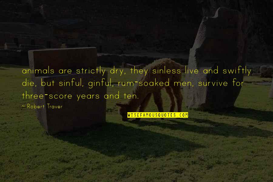 Three Score Years And Ten Quotes By Robert Traver: animals are strictly dry, they sinless live and Three Score Years And Ten Quotes By Robert Traver: animals are strictly dry, they sinless live and