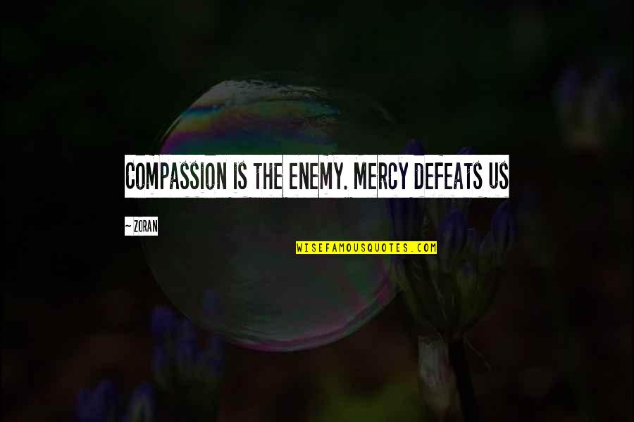 Three Score Years And Ten Quotes By Zoran: Compassion is the enemy. Mercy defeats us