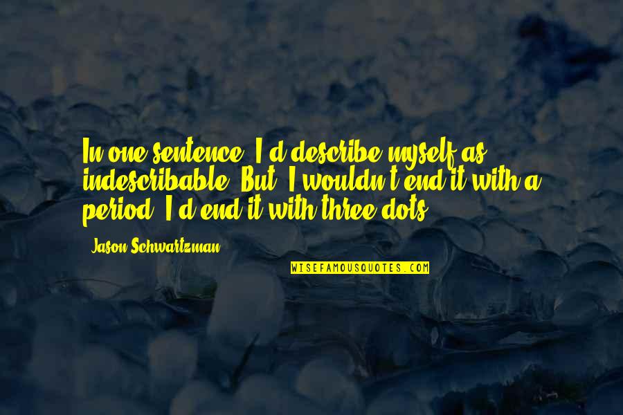 Three Sentence Quotes By Jason Schwartzman: In one sentence, I'd describe myself as indescribable.