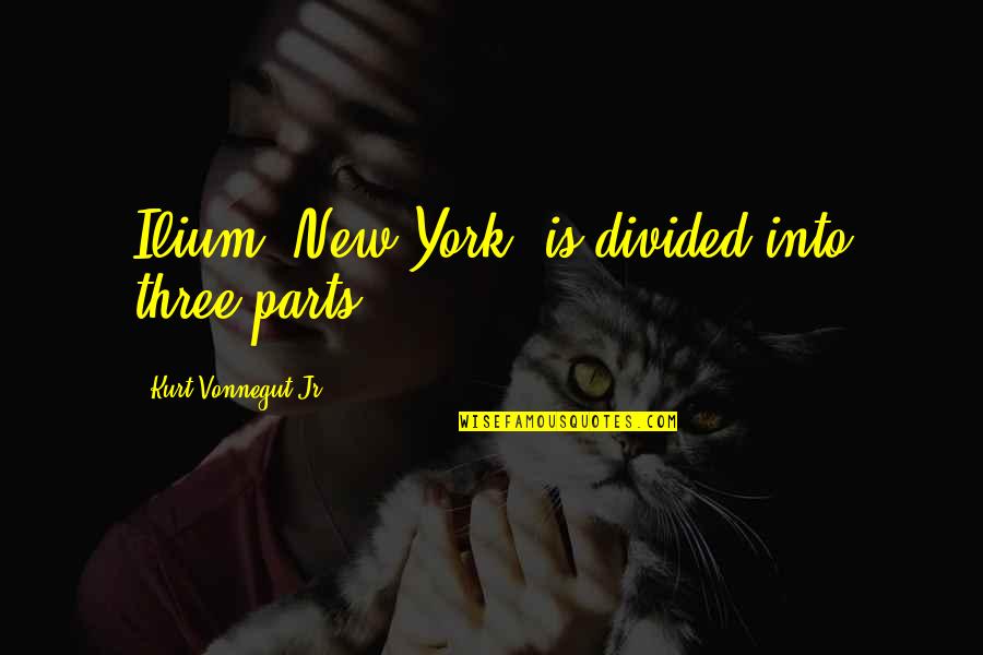 Three Sentence Quotes By Kurt Vonnegut Jr.: Ilium, New York, is divided into three parts.