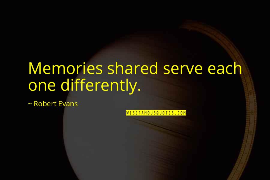 Three Sides Quotes By Robert Evans: Memories shared serve each one differently.