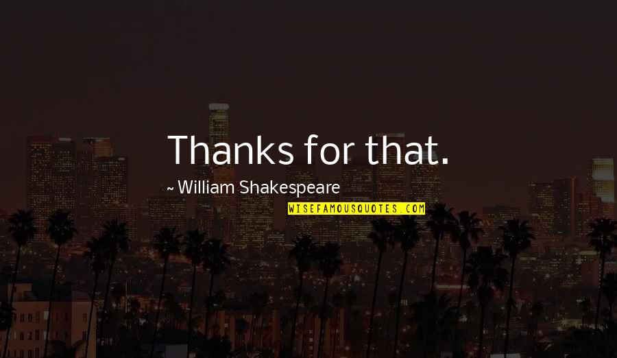 Three Sides Quotes By William Shakespeare: Thanks for that.