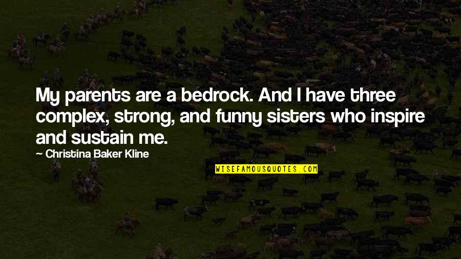 Three Sisters Quotes By Christina Baker Kline: My parents are a bedrock. And I have