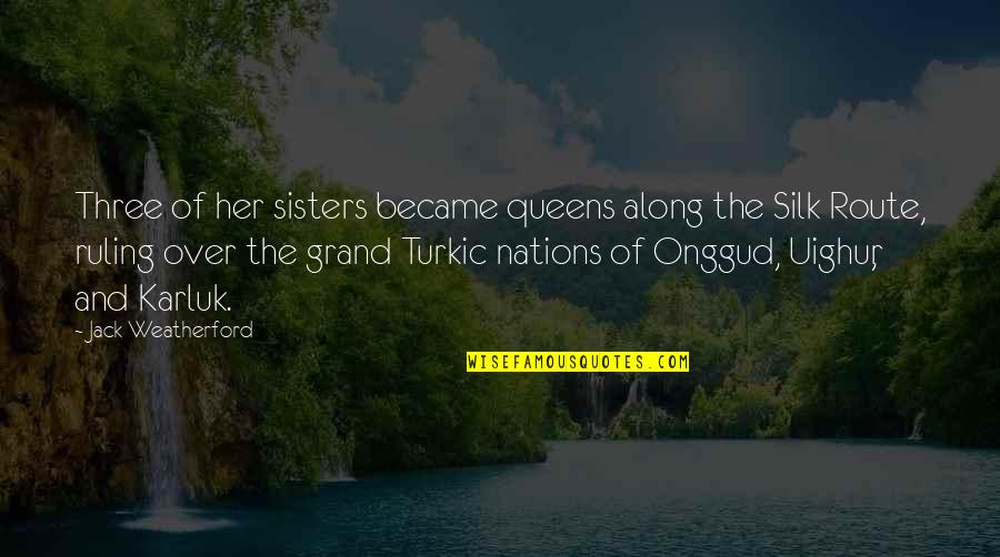 Three Sisters Quotes By Jack Weatherford: Three of her sisters became queens along the Three Sisters Quotes By Jack Weatherford: Three of her sisters became queens along the