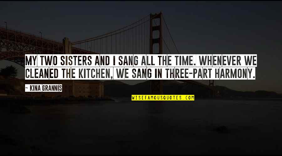 Three Sisters Quotes By Kina Grannis: My two sisters and I sang all the