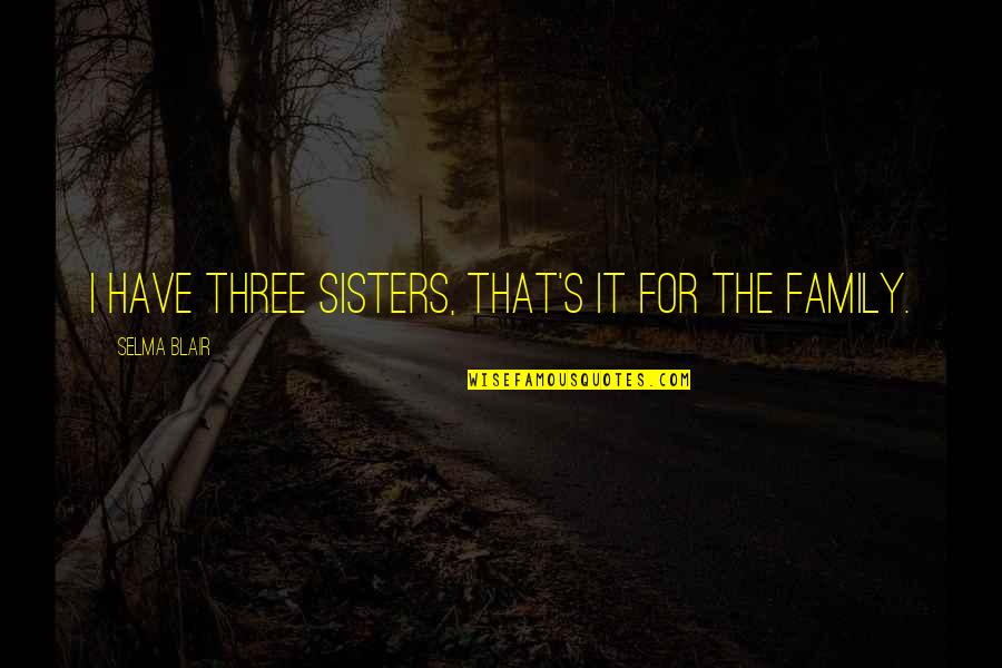 Three Sisters Quotes By Selma Blair: I have three sisters, that's it for the