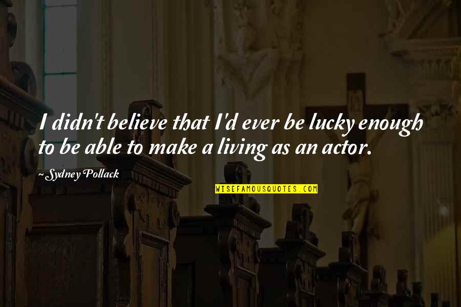 Three Sixty Quotes By Sydney Pollack: I didn't believe that I'd ever be lucky Three Sixty Quotes By Sydney Pollack: I didn't believe that I'd ever be lucky