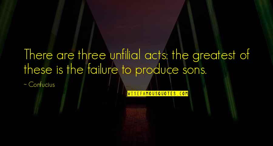 Three Sons Quotes By Confucius: There are three unfilial acts: the greatest of