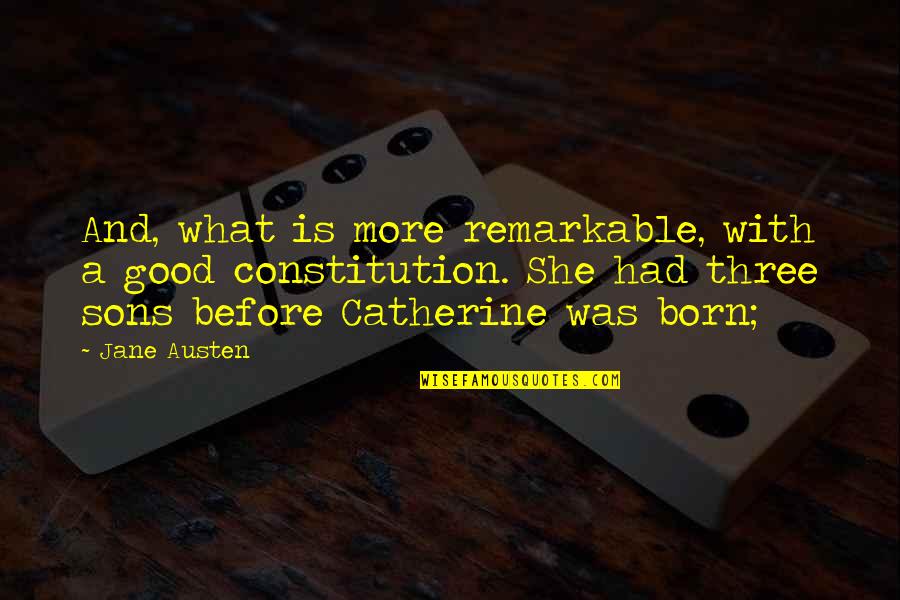 Three Sons Quotes By Jane Austen: And, what is more remarkable, with a good