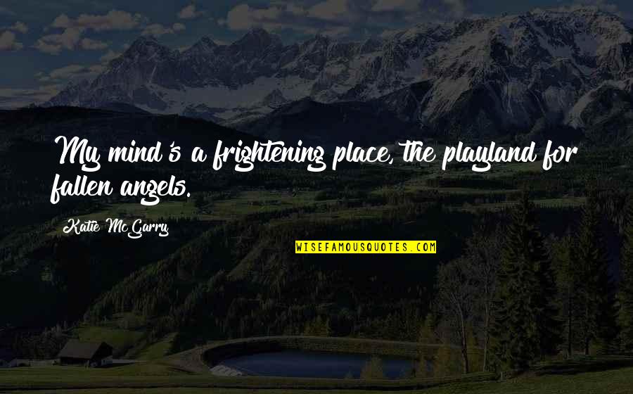 Three Steps Above The Sky Quotes By Katie McGarry: My mind's a frightening place, the playland for