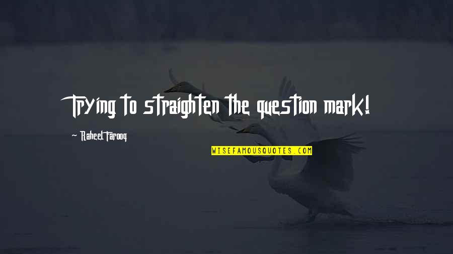 Three Stooges 2012 Quotes By Raheel Farooq: Trying to straighten the question mark!