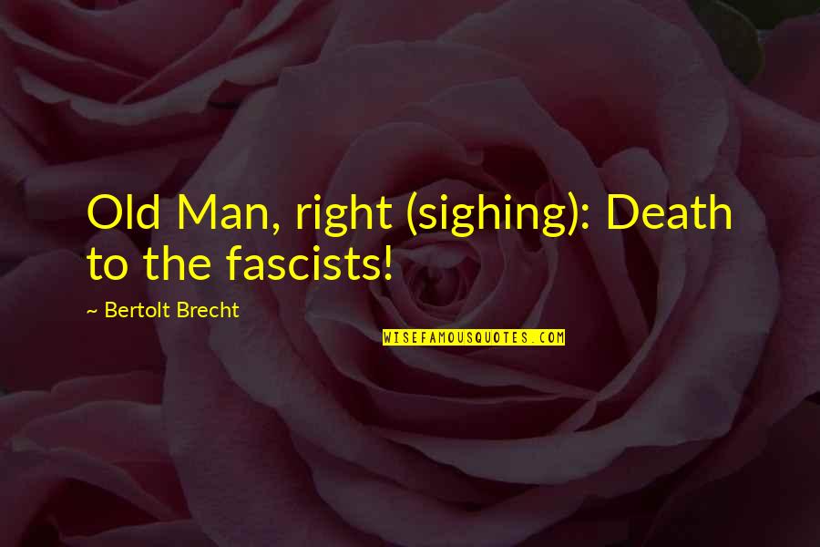 Three Stooges Certainly Quotes By Bertolt Brecht: Old Man, right (sighing): Death to the fascists!