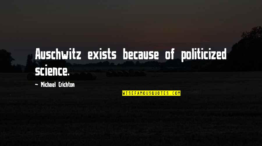 Three Stooges Sayings Quotes By Michael Crichton: Auschwitz exists because of politicized science.