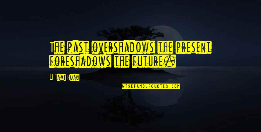 Three The Hard Way Quotes By Tami Hoag: The past overshadows the present foreshadows the future.