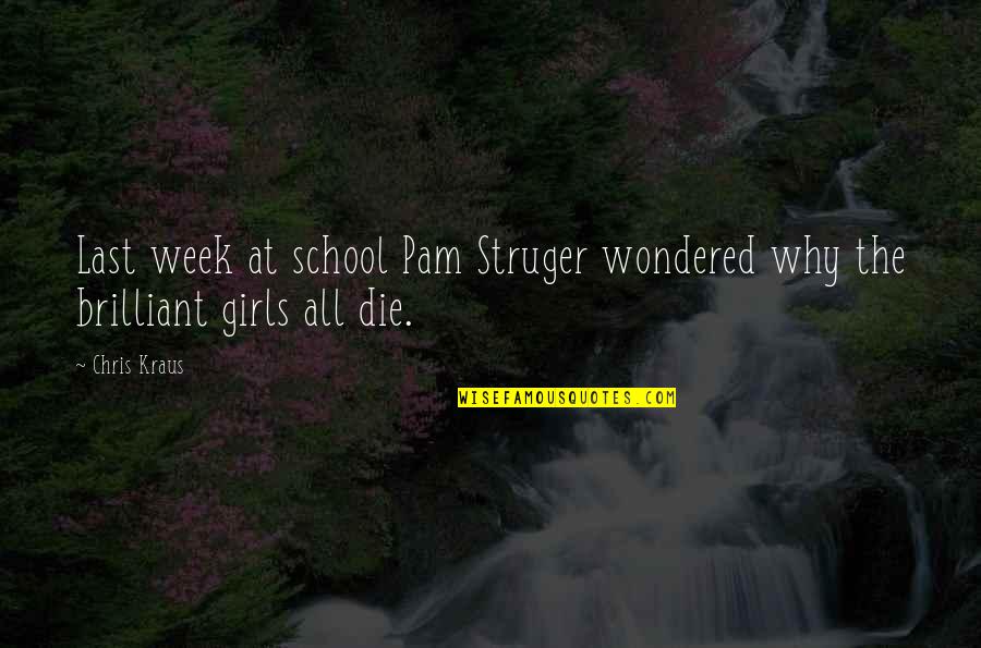 Three Things A Girl Needs Quotes By Chris Kraus: Last week at school Pam Struger wondered why