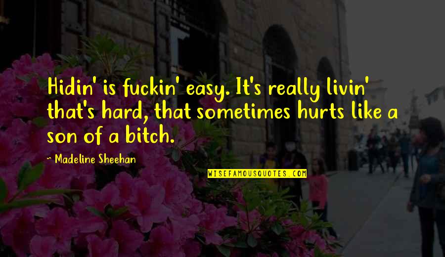Three Things A Girl Needs Quotes By Madeline Sheehan: Hidin' is fuckin' easy. It's really livin' that's Three Things A Girl Needs Quotes By Madeline Sheehan: Hidin' is fuckin' easy. It's really livin' that's