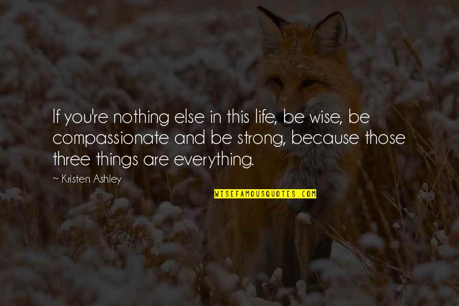 Three Things In Life Quotes By Kristen Ashley: If you're nothing else in this life, be