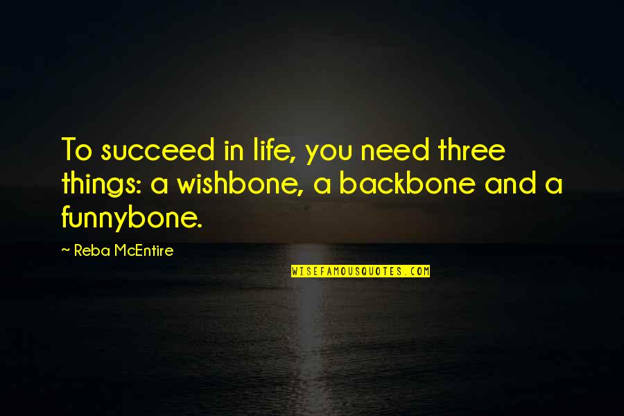 Three Things In Life Quotes By Reba McEntire: To succeed in life, you need three things: