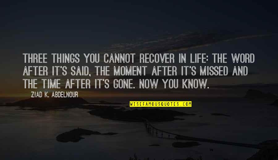 Three Things In Life Quotes By Ziad K. Abdelnour: Three things you cannot recover in life: the