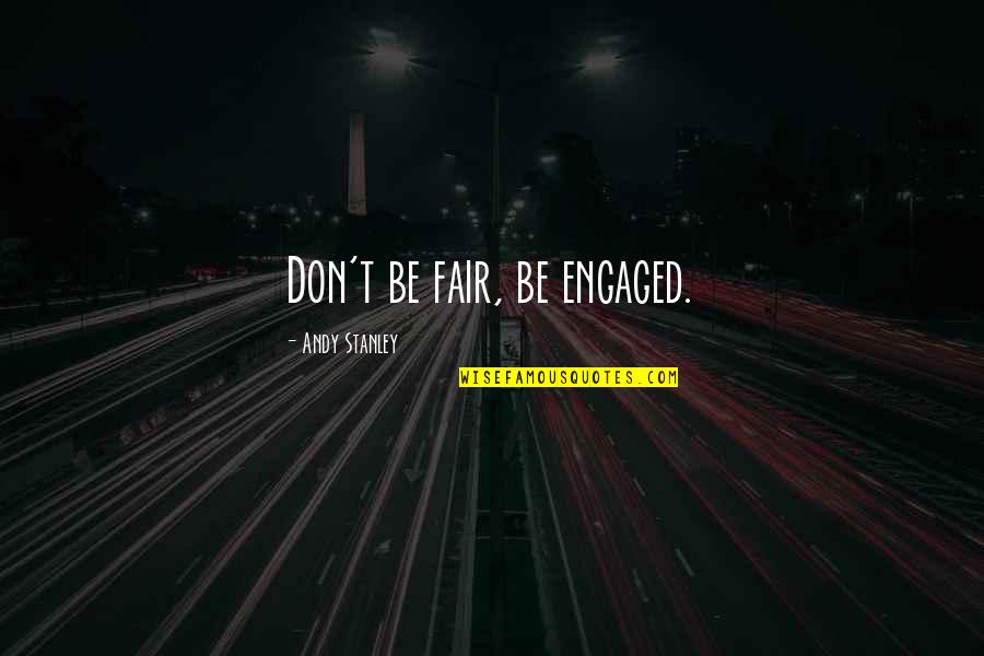 Three Thousand Stitches Quotes By Andy Stanley: Don't be fair, be engaged.