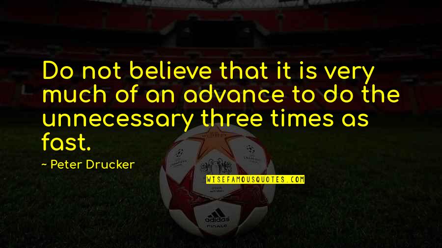 Three Times Fast Quotes By Peter Drucker: Do not believe that it is very much