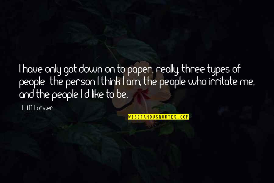 Three Types Of People Quotes By E. M. Forster: I have only got down on to paper,