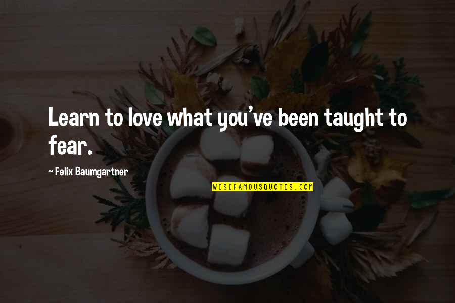Three Veils Quotes By Felix Baumgartner: Learn to love what you've been taught to Three Veils Quotes By Felix Baumgartner: Learn to love what you've been taught to