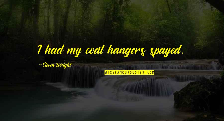 Three Veils Quotes By Steven Wright: I had my coat hangers spayed. Three Veils Quotes By Steven Wright: I had my coat hangers spayed.