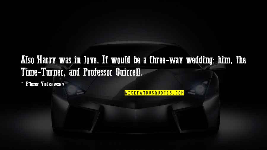 Three Way Quotes By Eliezer Yudkowsky: Also Harry was in love. It would be